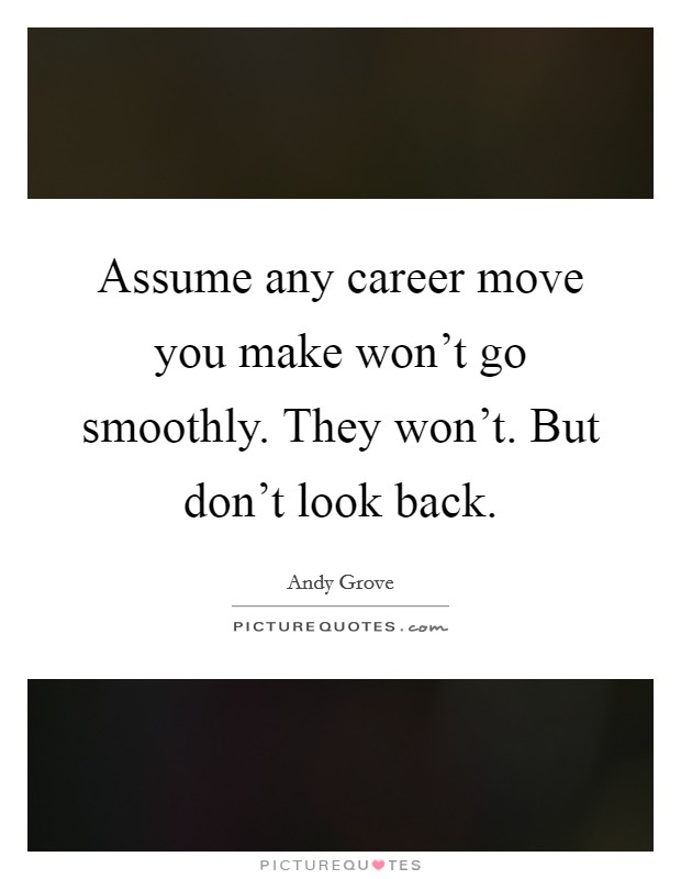 Assume any career move you make won't go smoothly. They won't. But don't look back. Picture Quote #1