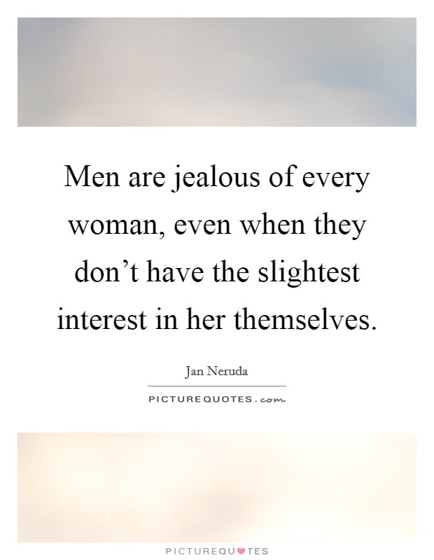 Men are jealous of every woman, even when they don't have the slightest interest in her themselves. Picture Quote #1