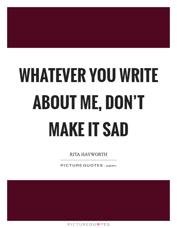 Whatever you write about me, don't make it sad Picture Quote #1