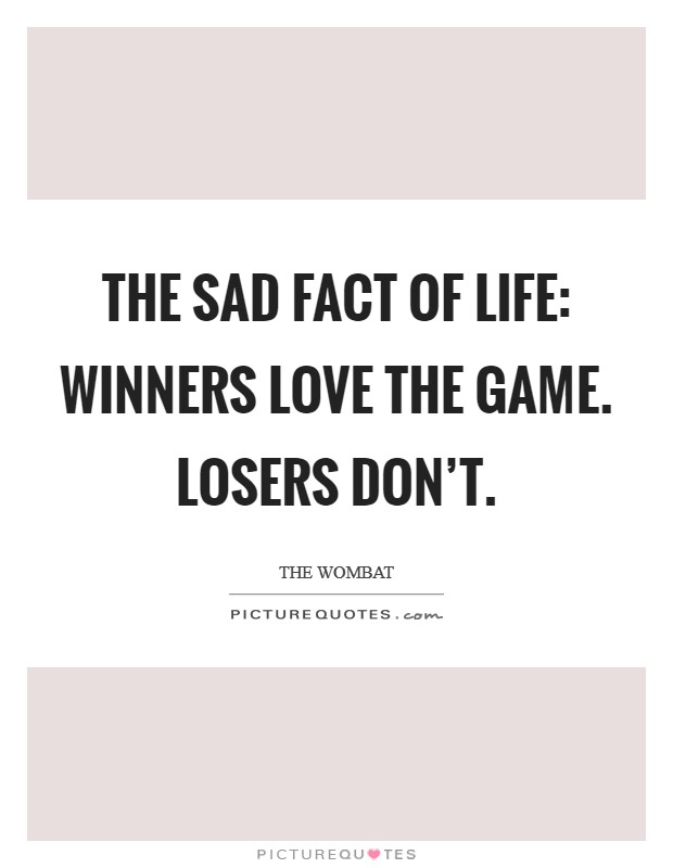 The sad fact of life: Winners love the game. Losers don’t Picture Quote #1