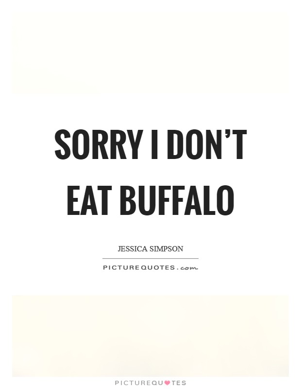Sorry I don't eat buffalo Picture Quote #1