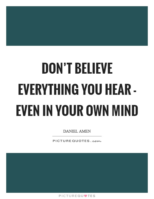 Don't believe everything you hear - even in your own mind Picture Quote #1