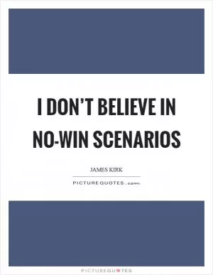 I don’t believe in no-win scenarios Picture Quote #1