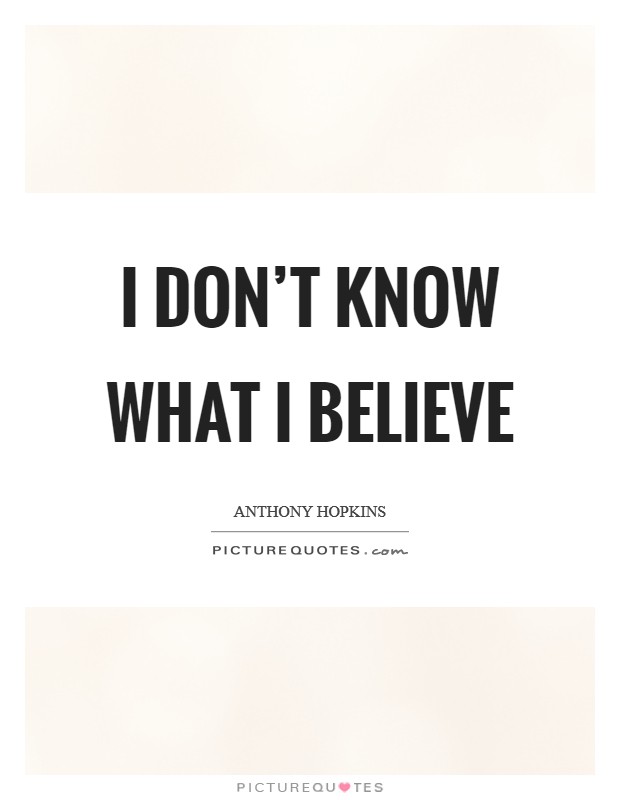 I don't know what I believe Picture Quote #1