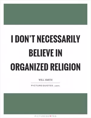 I don’t necessarily believe in organized religion Picture Quote #1