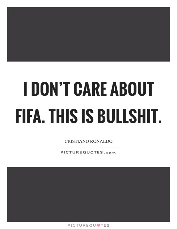 I Don't Care About FIFA. This is bullshit. Picture Quote #1
