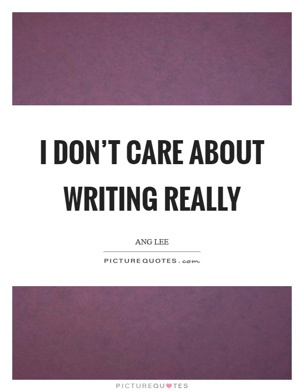 I don't care about writing really Picture Quote #1