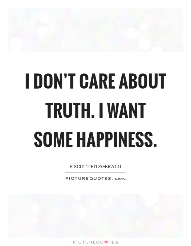 I don't care about truth. I want some happiness. Picture Quote #1