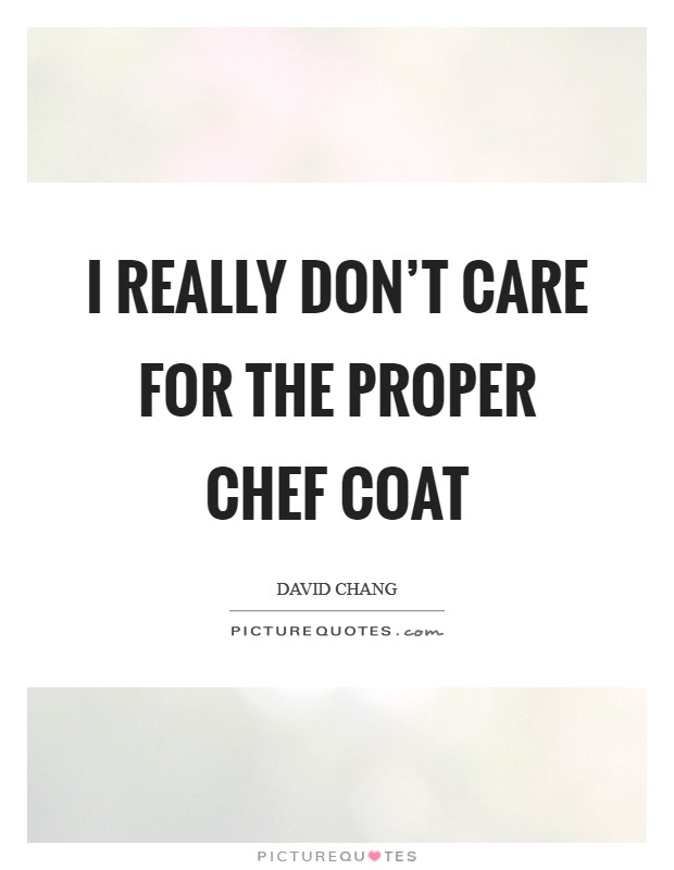 I really don't care for the proper chef coat Picture Quote #1