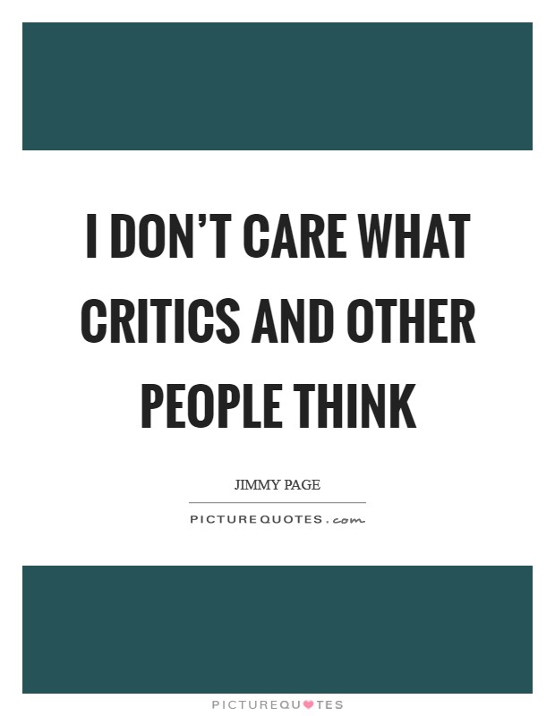 I don't care what critics and other people think Picture Quote #1