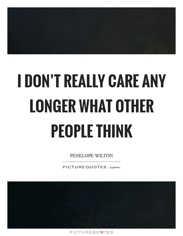 I don't really care any longer what other people think Picture Quote #1