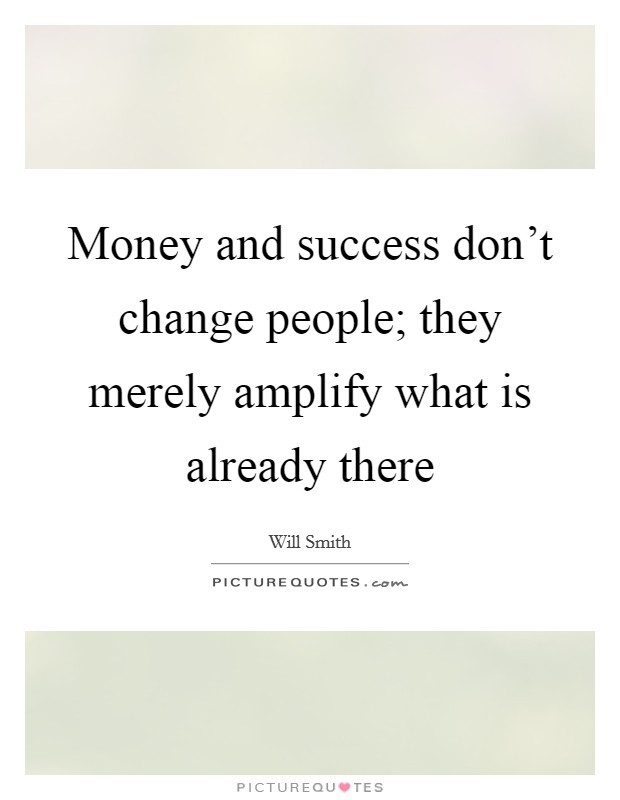 Money and success don't change people; they merely amplify what is already there Picture Quote #1