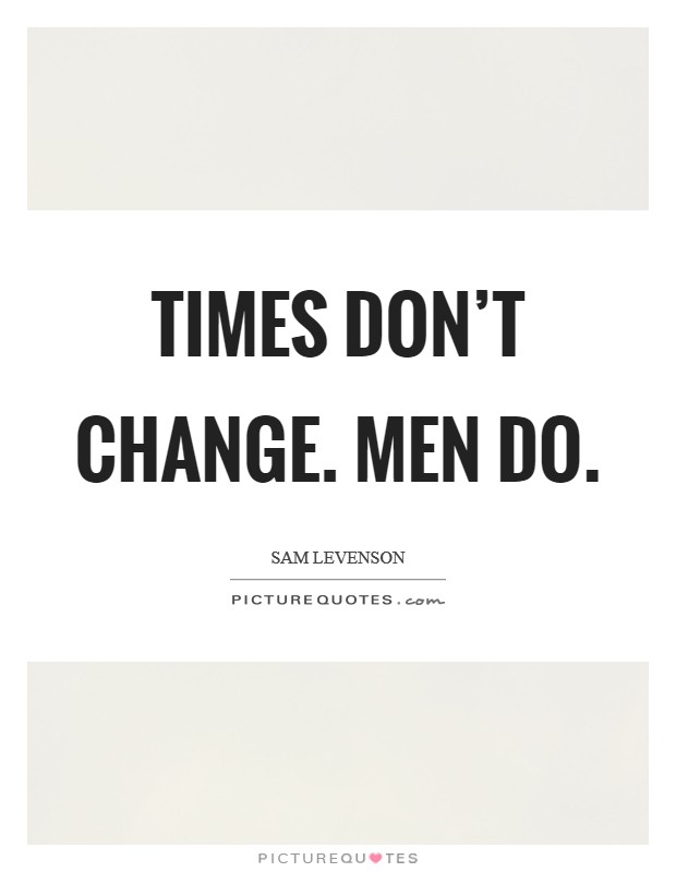 Times don't change. Men do. Picture Quote #1