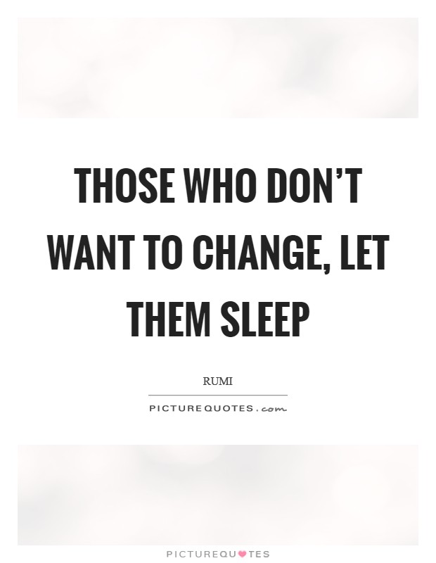 Those who don't want to change, let them sleep Picture Quote #1