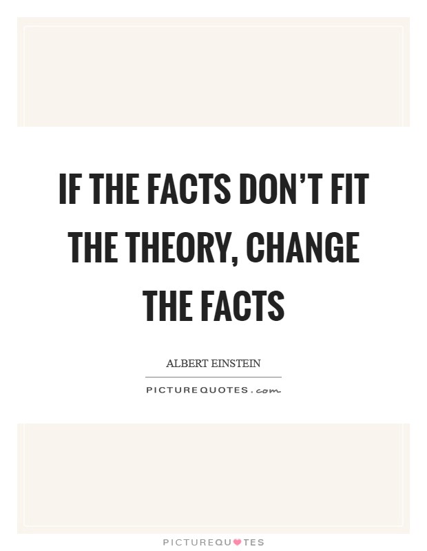 If the facts don't fit the theory, change the facts Picture Quote #1