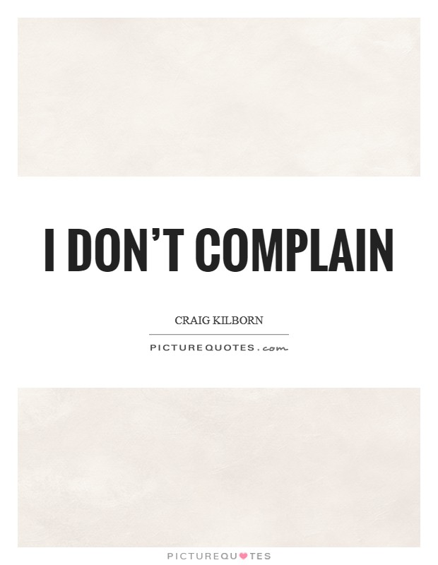 I don't complain Picture Quote #1