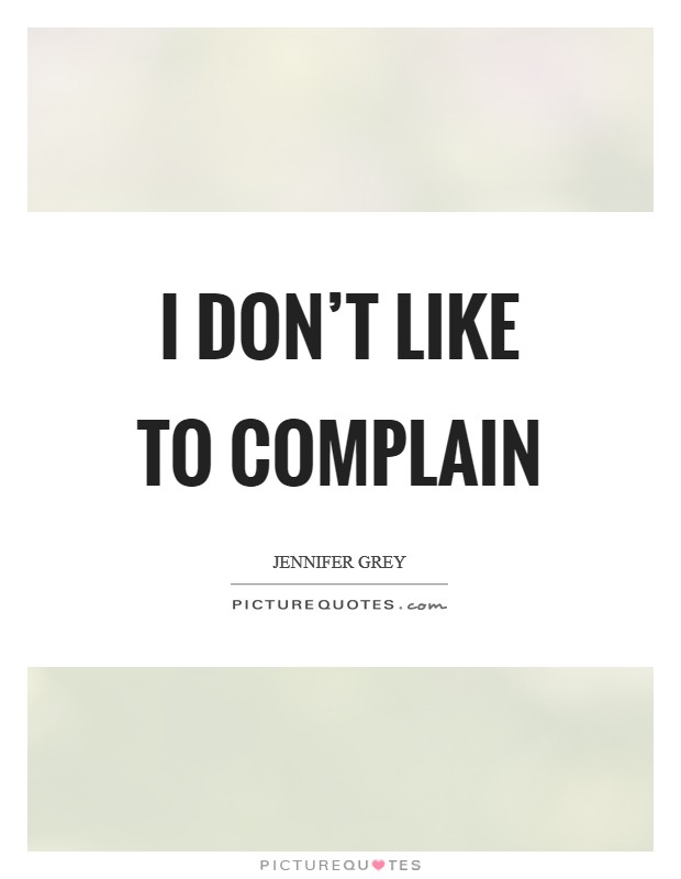 I don't like to complain Picture Quote #1