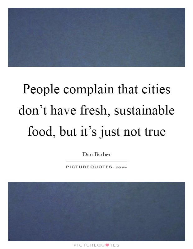 People complain that cities don't have fresh, sustainable food, but it's just not true Picture Quote #1