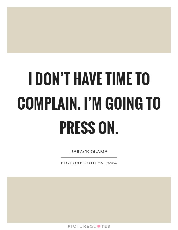 I don't have time to complain. I'm going to press on. Picture Quote #1