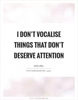 I don’t vocalise things that don’t deserve attention Picture Quote #1