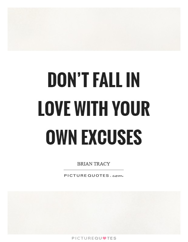 Don't fall in love with your own excuses Picture Quote #1