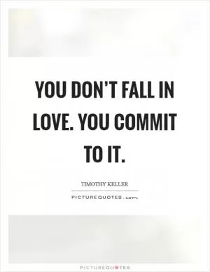 You don’t fall in love. You commit to it Picture Quote #1