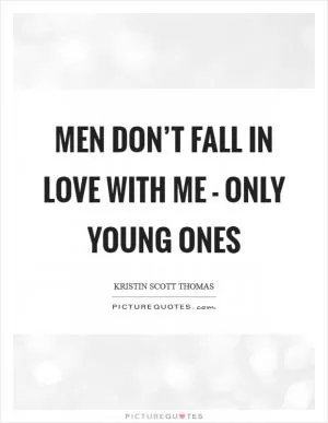 Men don’t fall in love with me - only young ones Picture Quote #1