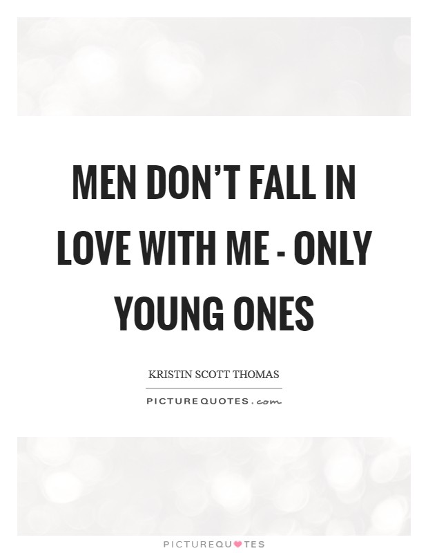 Men don't fall in love with me - only young ones Picture Quote #1