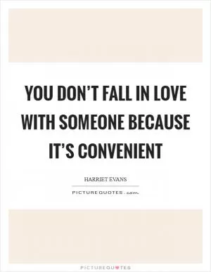You don’t fall in love with someone because it’s convenient Picture Quote #1