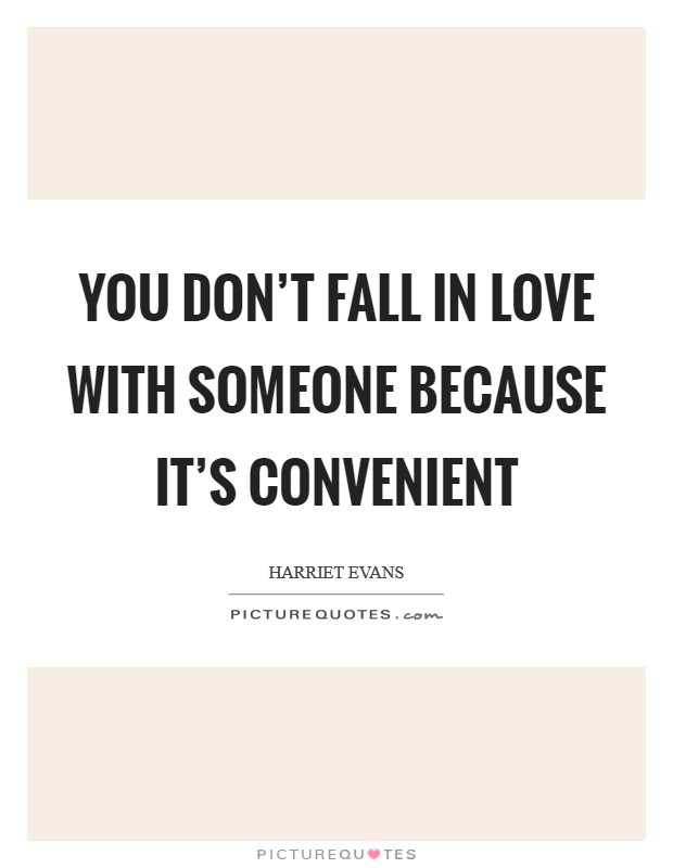 You don't fall in love with someone because it's convenient Picture Quote #1