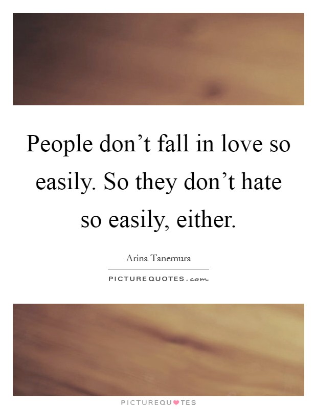 People don't fall in love so easily. So they don't hate so easily, either. Picture Quote #1