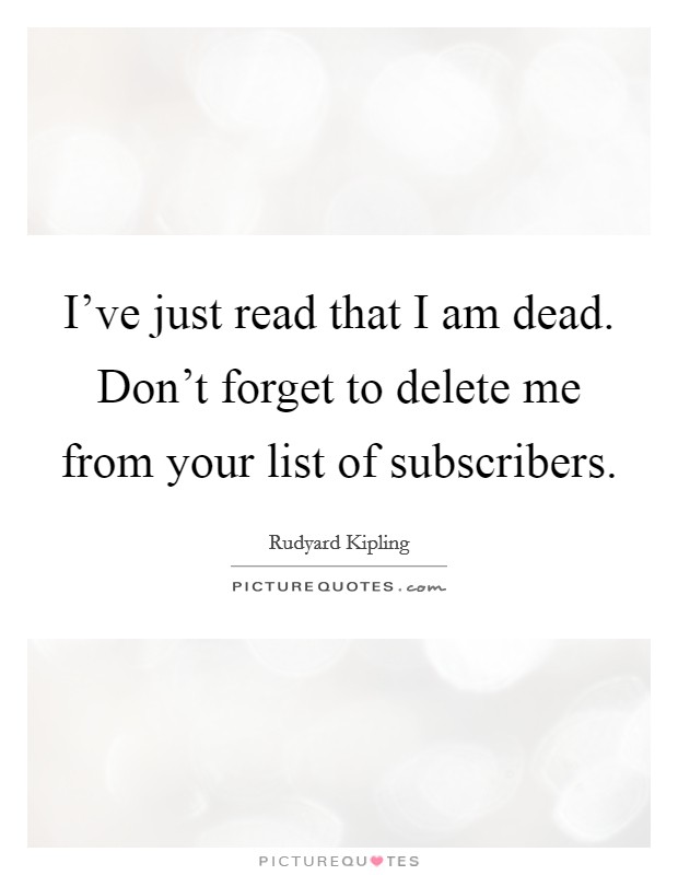 I've just read that I am dead. Don't forget to delete me from your list of subscribers. Picture Quote #1