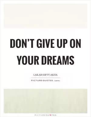Don’t give up on your dreams Picture Quote #1