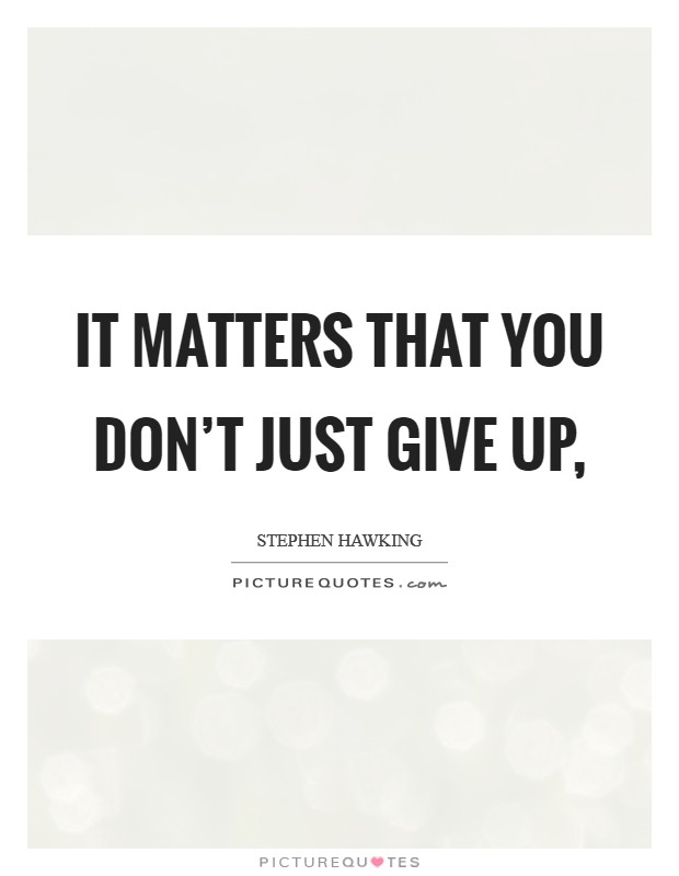 It matters that you don’t just give up, Picture Quote #1
