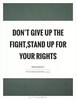 Don’t give up the fight,Stand up for your rights Picture Quote #1