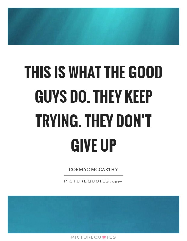 This is what the good guys do. They keep trying. They don't give up Picture Quote #1