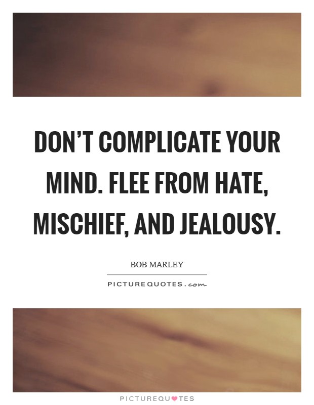Don't complicate your mind. Flee from hate, mischief, and jealousy. Picture Quote #1