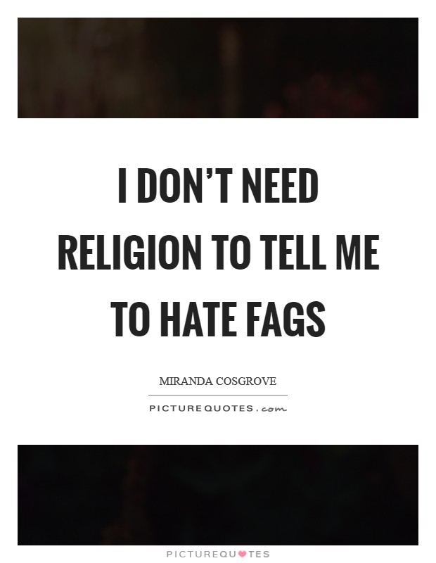 I don't need religion to tell me to hate fags Picture Quote #1