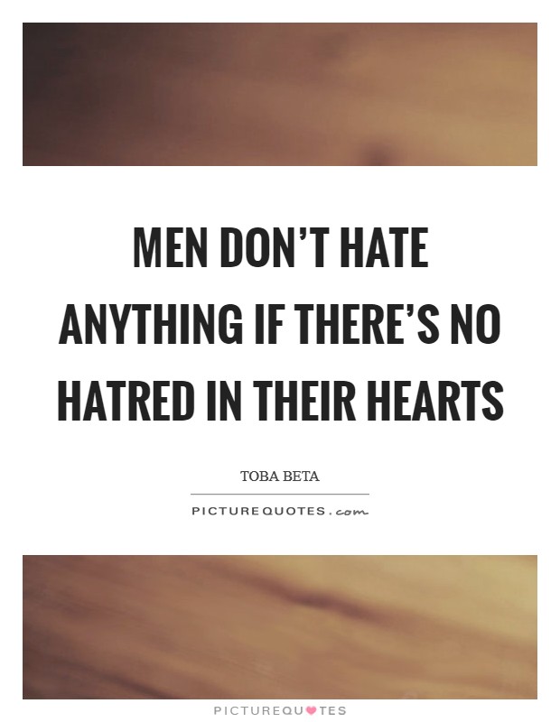 Men don't hate anything if there's no hatred in their hearts Picture Quote #1