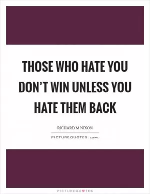 Those who hate you don’t win unless you hate them back Picture Quote #1