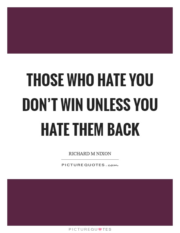 Those who hate you don't win unless you hate them back Picture Quote #1