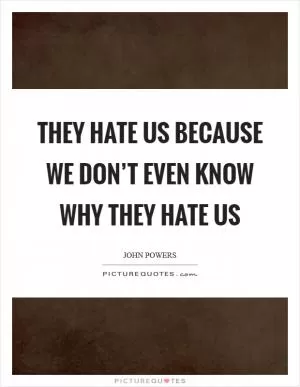 They hate us because we don’t even know why they hate us Picture Quote #1