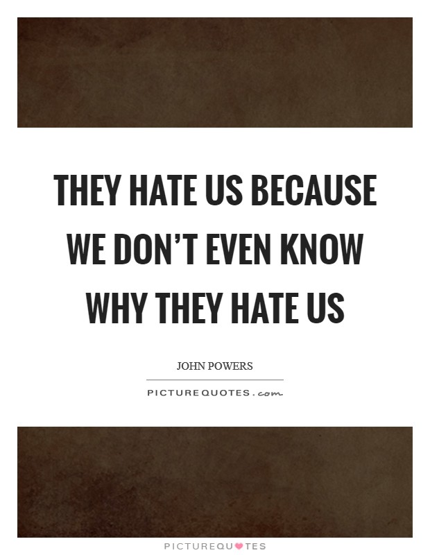 They hate us because we don't even know why they hate us Picture Quote #1