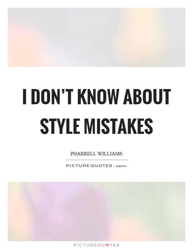 I don't know about style mistakes Picture Quote #1