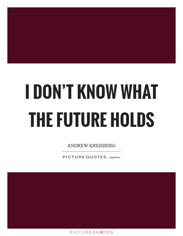 I don't know what the future holds Picture Quote #1