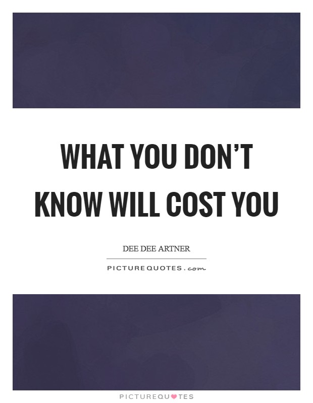 What you don't know will cost you Picture Quote #1