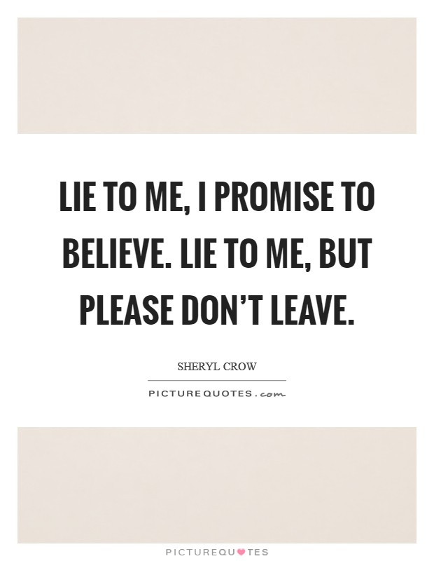 Lie to me, I promise to believe. Lie to me, but please don't leave. Picture Quote #1