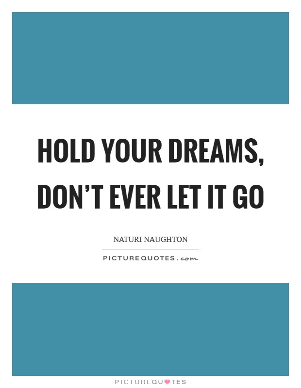 Hold your dreams, don’t ever let it go Picture Quote #1