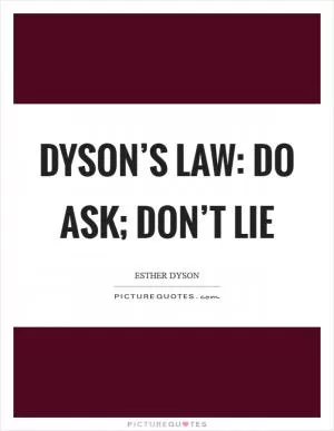 Dyson’s Law: Do ask; don’t lie Picture Quote #1