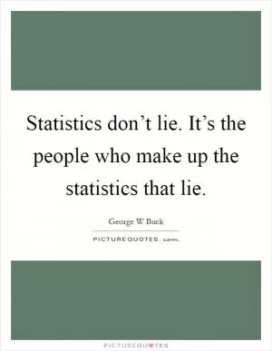 Statistics don’t lie. It’s the people who make up the statistics that lie Picture Quote #1